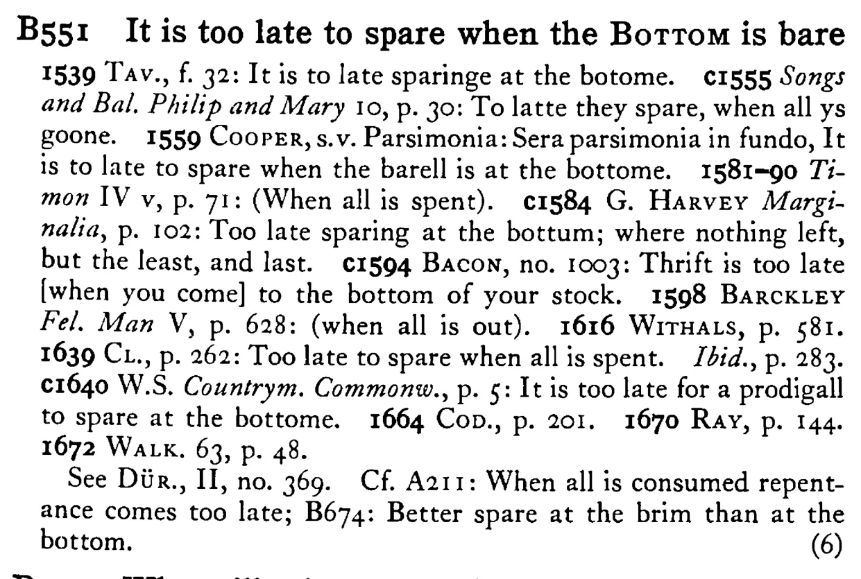 It is too late to spare when the BOTTOM is bare - a scanned entry from Tilley's 1950 Dictionary of Proverbs.