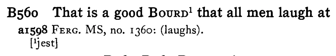 That is a good BOURD that all men laugh at - a scanned entry from Tilley's 1950 Dictionary of Proverbs.