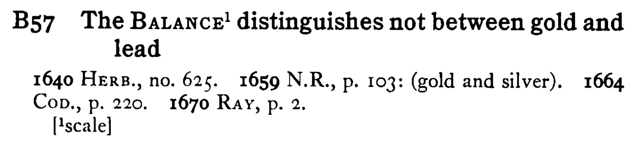 The BALANCE¹ distinguishes not between gold and lead - a scanned entry from Tilley's 1950 Dictionary of Proverbs.