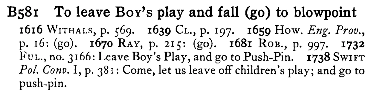 To leave BOY's play and fall (go) to blowpoint - a scanned entry from Tilley's 1950 Dictionary of Proverbs.