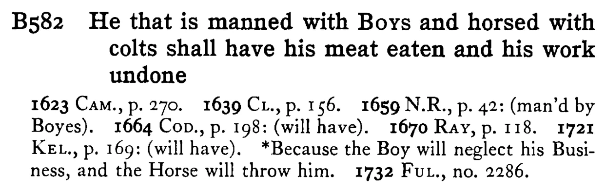 He that is manned with BOYS and horsed with colts shall have his meat eaten and his work undone - a scanned entry from Tilley's 1950 Dictionary of Proverbs.