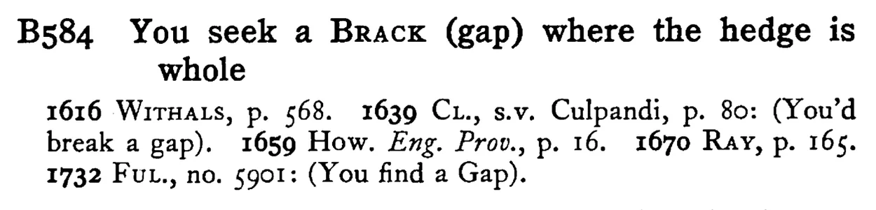 You seek a BRACK (gap) where the hedge is whole - a scanned entry from Tilley's 1950 Dictionary of Proverbs.