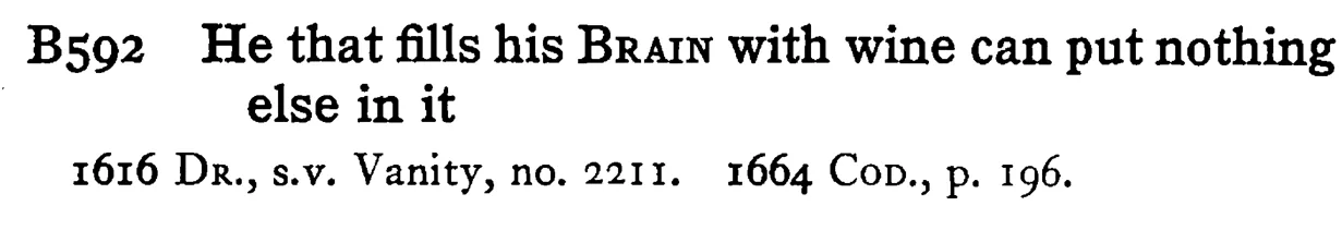 He that fills his BRAIN with wine can put nothing else in it - a scanned entry from Tilley's 1950 Dictionary of Proverbs.