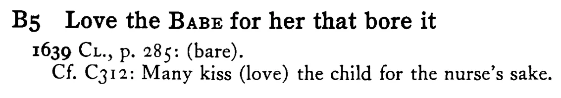Love the BABE for her that bore it - a scanned entry from Tilley's 1950 Dictionary of Proverbs.