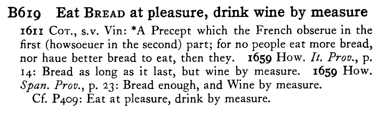Eat BREAD at pleasure, drink wine by measure - a scanned entry from Tilley's 1950 Dictionary of Proverbs.