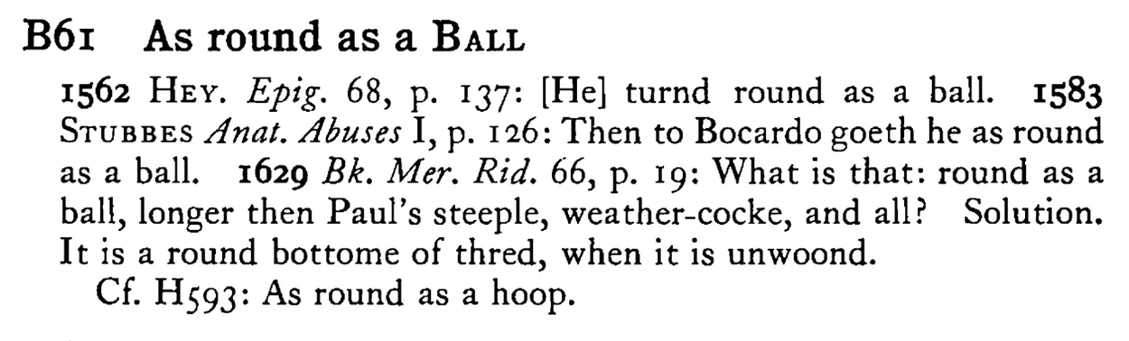 As round as a BALL - a scanned entry from Tilley's 1950 Dictionary of Proverbs.