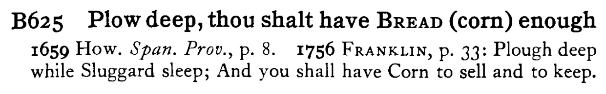 Plow deep, thou shalt have BREAD (corn) enough - a scanned entry from Tilley's 1950 Dictionary of Proverbs.