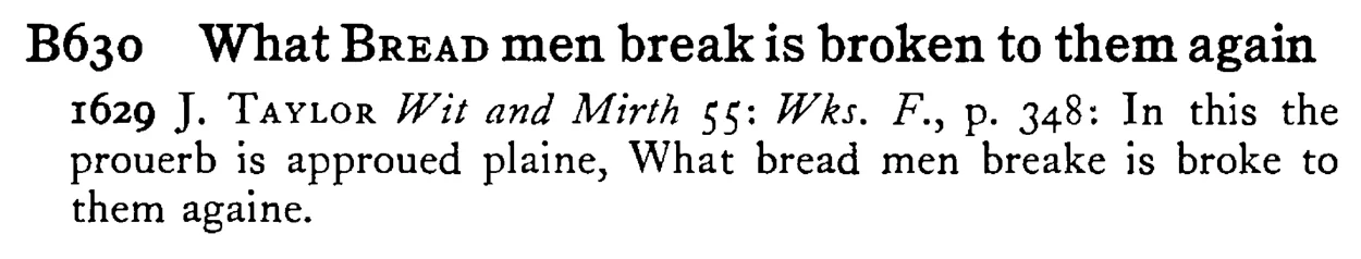 What BREAD men break is broken to them again - a scanned entry from Tilley's 1950 Dictionary of Proverbs.
