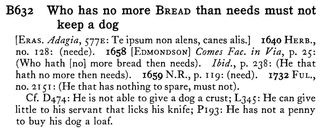 Who has no more BREAD than needs must not keep a dog - a scanned entry from Tilley's 1950 Dictionary of Proverbs.