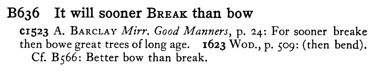 It will sooner BREAK than bow - a scanned entry from Tilley's 1950 Dictionary of Proverbs.