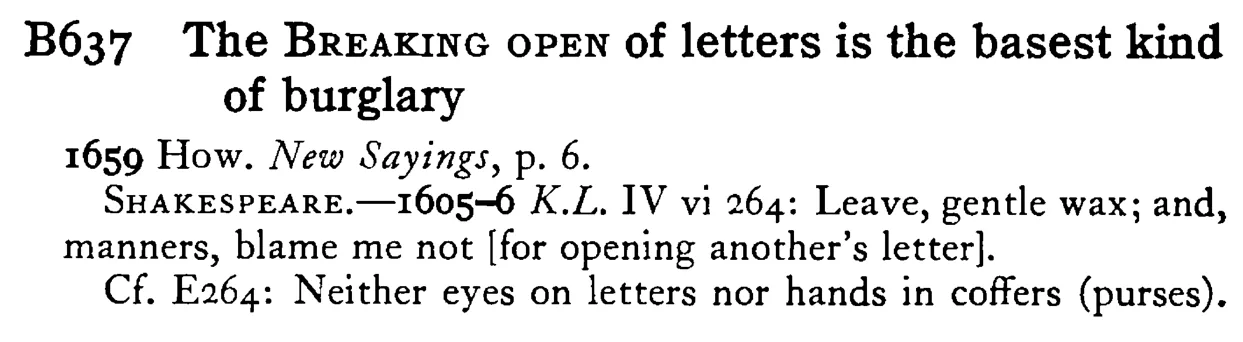 The BREAKING OPEN of letters is the basest kind of burglary - a scanned entry from Tilley's 1950 Dictionary of Proverbs.