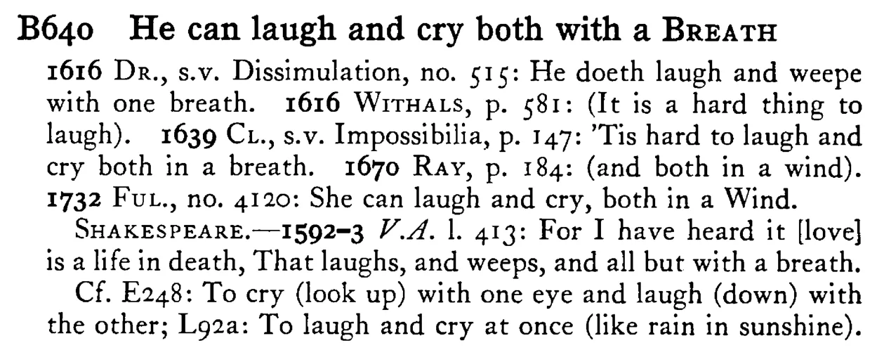 He can laugh and cry both with a BREATH - a scanned entry from Tilley's 1950 Dictionary of Proverbs.