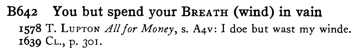 You but spend your BREATH (wind) in vain - a scanned entry from Tilley's 1950 Dictionary of Proverbs.