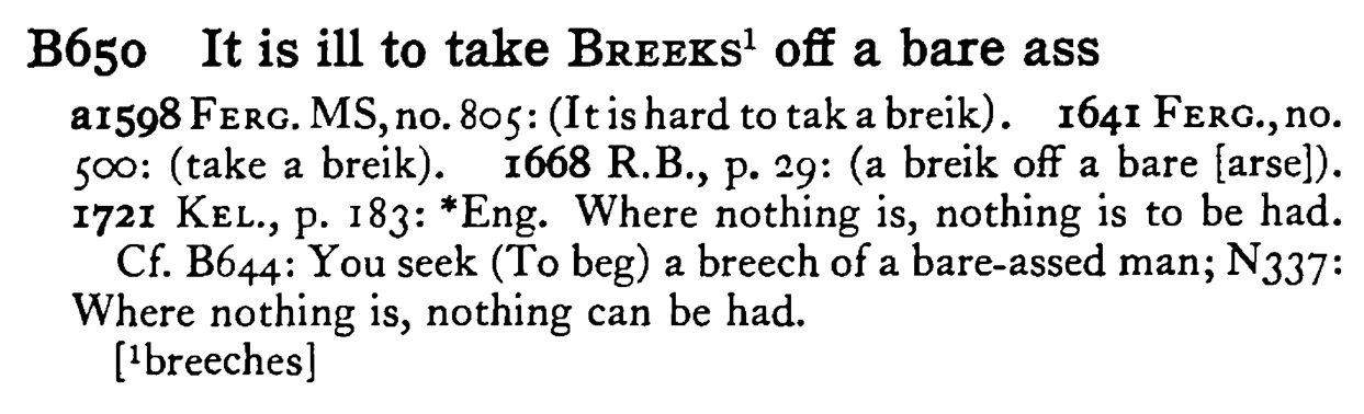 It is ill to take BREEKS¹ off a bare ass - a scanned entry from Tilley's 1950 Dictionary of Proverbs.