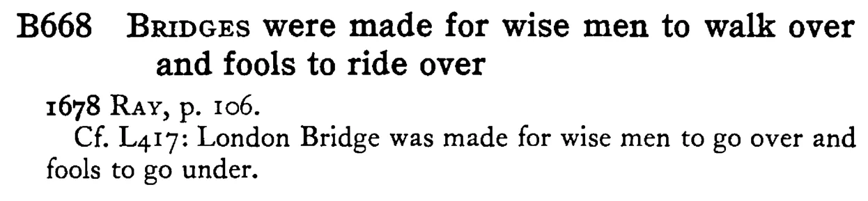 BRIDGES were made for wise men to walk over and fools to ride over - a scanned entry from Tilley's 1950 Dictionary of Proverbs.