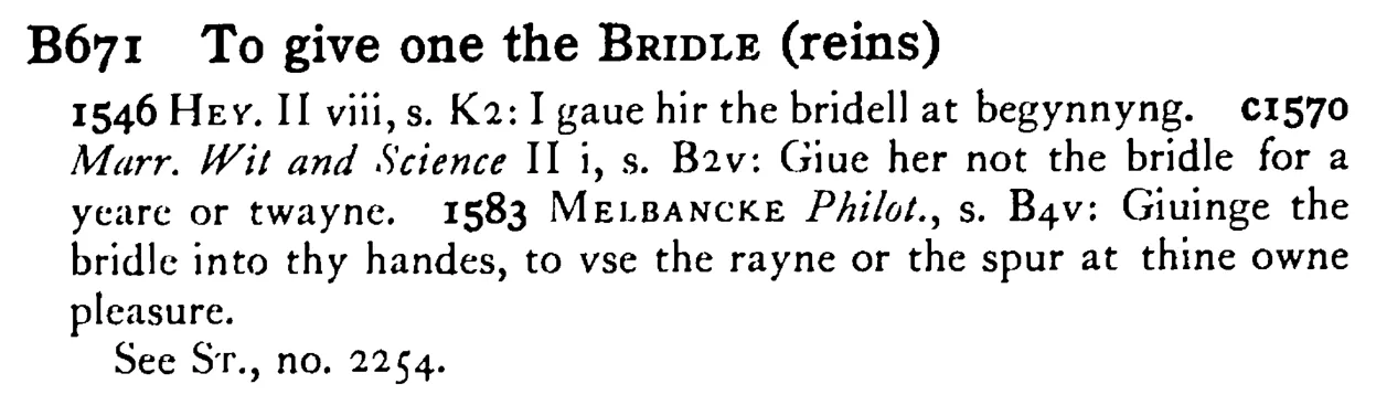 To give one the BRIDLE (reins) - a scanned entry from Tilley's 1950 Dictionary of Proverbs.