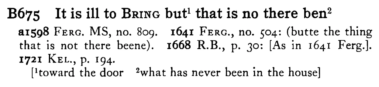 It is ill to BRING¹ but that is no there ben² - a scanned entry from Tilley's 1950 Dictionary of Proverbs.