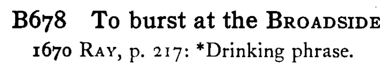 To burst at the BROADSIDE - a scanned entry from Tilley's 1950 Dictionary of Proverbs.