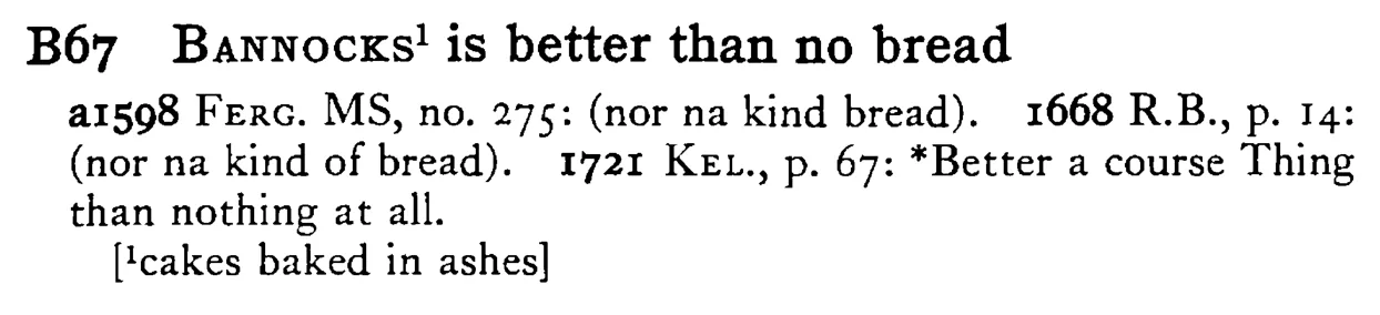 BANNOCKS¹ is better than no bread - a scanned entry from Tilley's 1950 Dictionary of Proverbs.