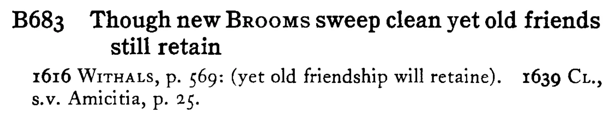 Though new BROOMS sweep clean yet old friends still retain - a scanned entry from Tilley's 1950 Dictionary of Proverbs.