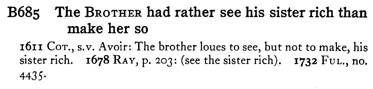 The BROTHER had rather see his sister rich than make her so - a scanned entry from Tilley's 1950 Dictionary of Proverbs.