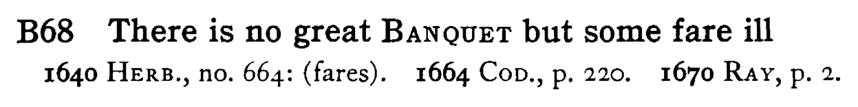 There is no great BANQUET but some fare ill - a scanned entry from Tilley's 1950 Dictionary of Proverbs.