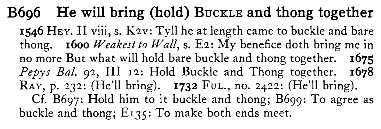 He will bring (hold) BUCKLE and thong together - a scanned entry from Tilley's 1950 Dictionary of Proverbs.