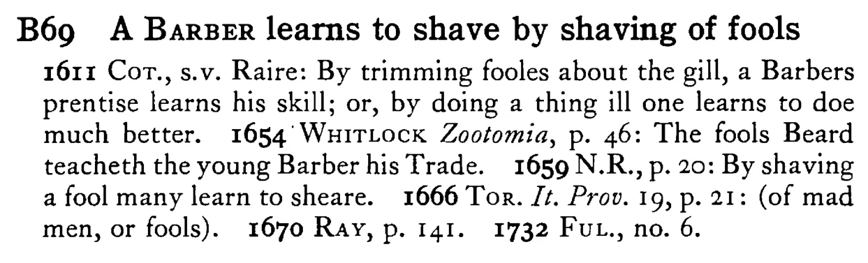 A BARBER learns to shave by shaving of fools - a scanned entry from Tilley's 1950 Dictionary of Proverbs.