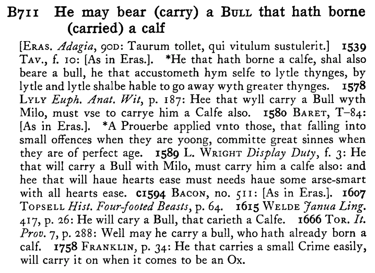 He may bear (carry) a BULL that hath borne (carried) a calf - a scanned entry from Tilley's 1950 Dictionary of Proverbs.