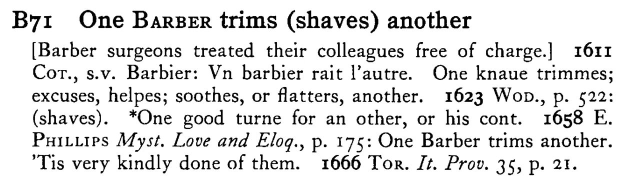 One BARBER trims (shaves) another - a scanned entry from Tilley's 1950 Dictionary of Proverbs.