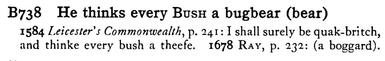 He thinks every BUSH a bugbear (bear) - a scanned entry from Tilley's 1950 Dictionary of Proverbs.