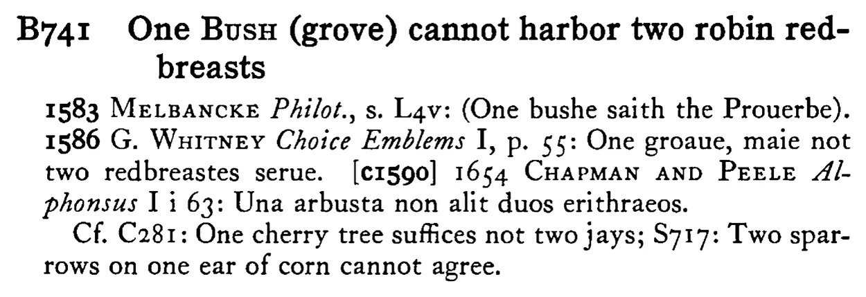 One BUSH (grove) cannot harbor two robin red-breasts - a scanned entry from Tilley's 1950 Dictionary of Proverbs.