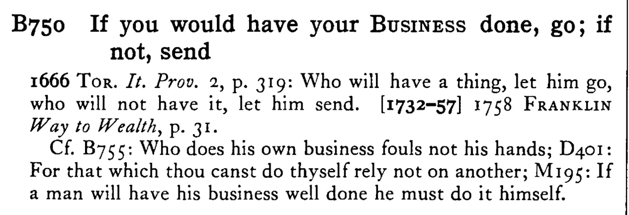 If you would have your BUSINESS done, go; if not, send - a scanned entry from Tilley's 1950 Dictionary of Proverbs.