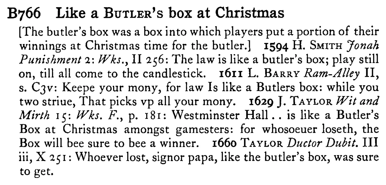 Like a BUTLER's box at Christmas - a scanned entry from Tilley's 1950 Dictionary of Proverbs.