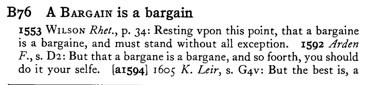 A BARGAIN is a bargain - a scanned entry from Tilley's 1950 Dictionary of Proverbs.