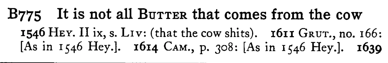 It is not all BUTTER that comes from the cow - a scanned entry from Tilley's 1950 Dictionary of Proverbs.