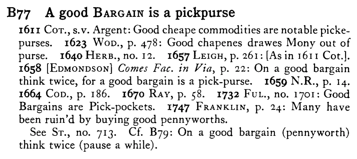 A good BARGAIN is a pickpurse - a scanned entry from Tilley's 1950 Dictionary of Proverbs.