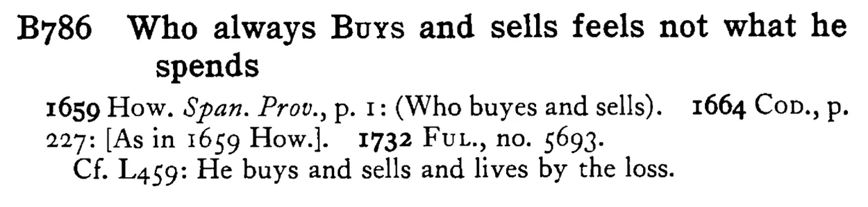 Who always BUYS and sells feels not what he spends - a scanned entry from Tilley's 1950 Dictionary of Proverbs.