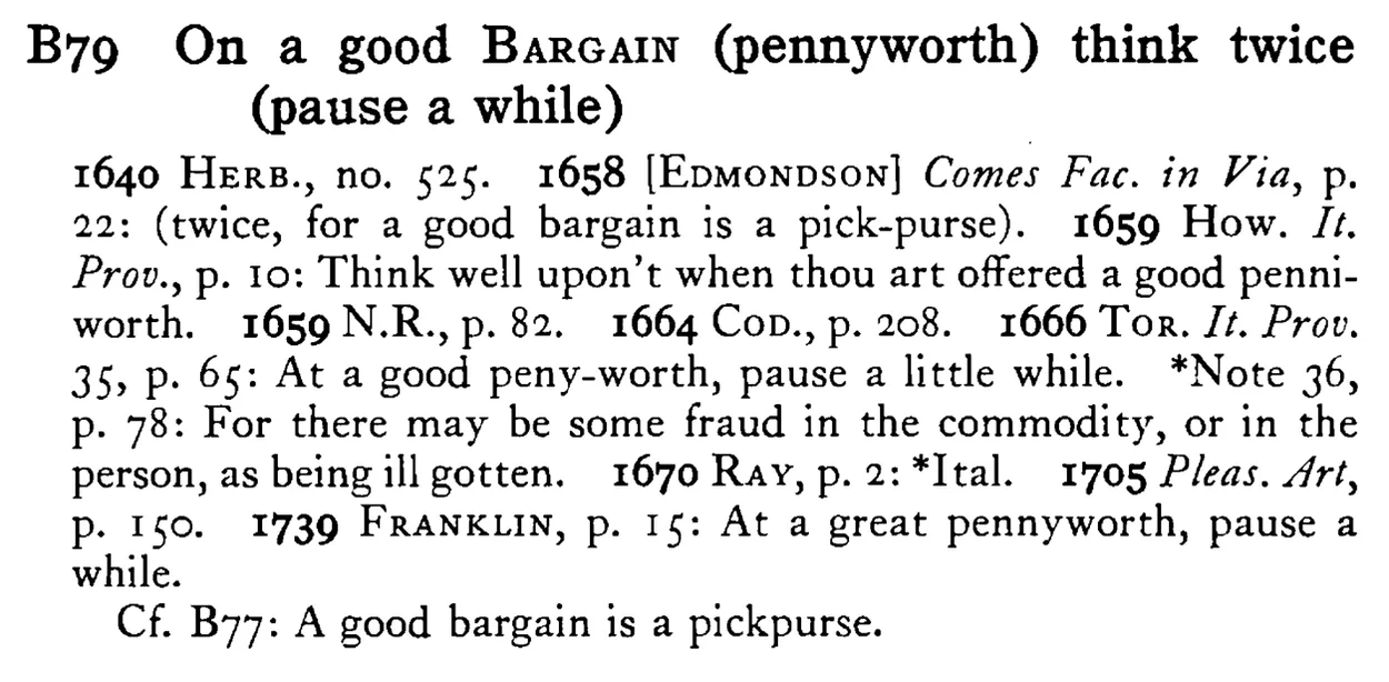 On a good BARGAIN (pennyworth) think twice (pause a while) - a scanned entry from Tilley's 1950 Dictionary of Proverbs.