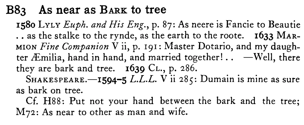 As near as BARK to tree - a scanned entry from Tilley's 1950 Dictionary of Proverbs.
