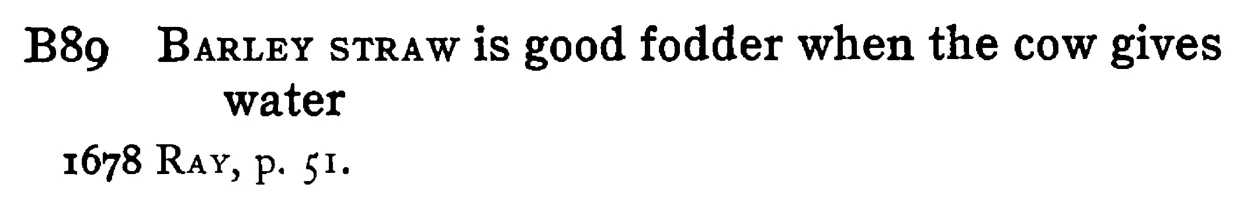BARLEY STRAW is good fodder when the cow gives water - a scanned entry from Tilley's 1950 Dictionary of Proverbs.