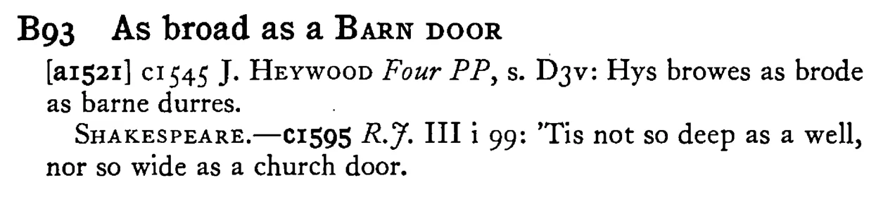 As broad as a BARN DOOR - a scanned entry from Tilley's 1950 Dictionary of Proverbs.