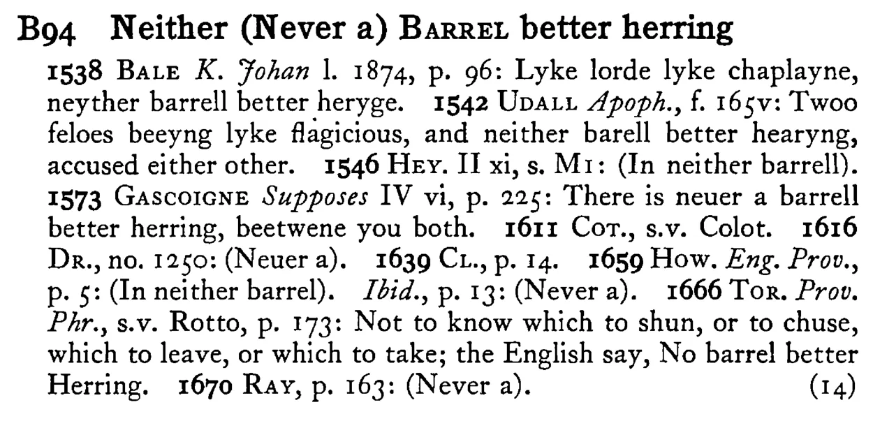 Neither (Never a) BARREL better herring - a scanned entry from Tilley's 1950 Dictionary of Proverbs.