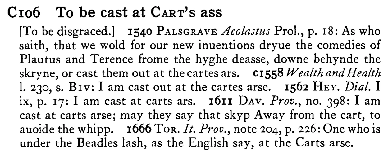 To be cast at CART's ass - a scanned entry from Tilley's 1950 Dictionary of Proverbs.