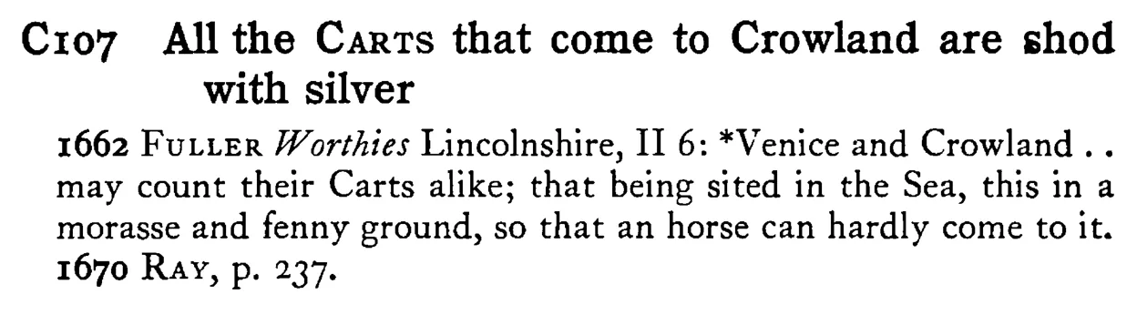 All the CARTS that come to Crowland are shod with silver - a scanned entry from Tilley's 1950 Dictionary of Proverbs.