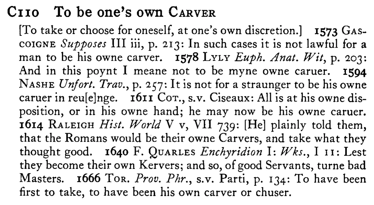 To be one's own CARVER - a scanned entry from Tilley's 1950 Dictionary of Proverbs.