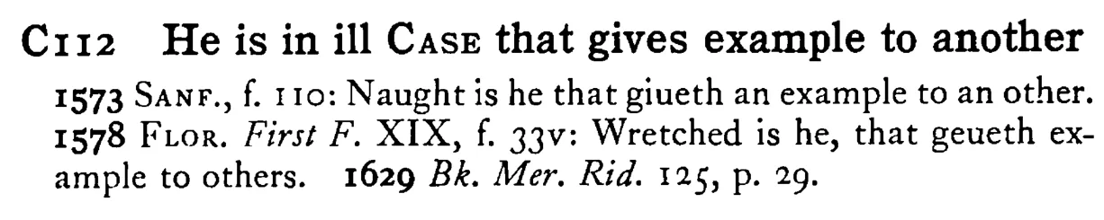 He is in ill CASE that gives example to another - a scanned entry from Tilley's 1950 Dictionary of Proverbs.