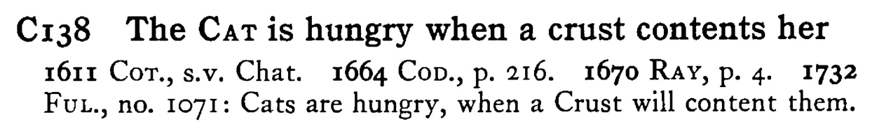 The CAT is hungry when a crust contents her - a scanned entry from Tilley's 1950 Dictionary of Proverbs.