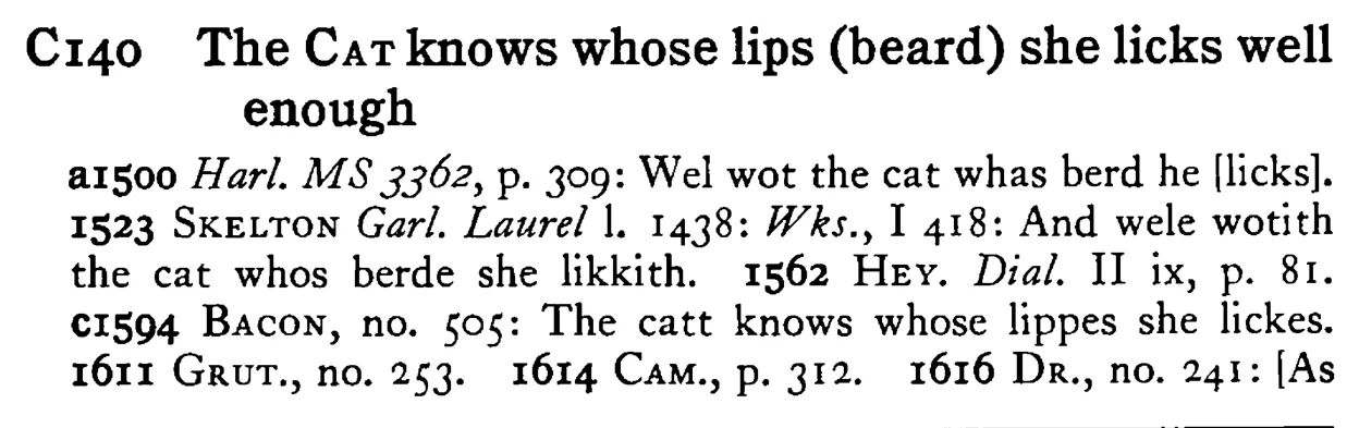 The CAT knows whose lips (beard) she licks well enough - a scanned entry from Tilley's 1950 Dictionary of Proverbs.