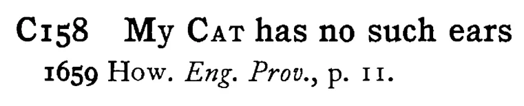 My CAT has no such ears - a scanned entry from Tilley's 1950 Dictionary of Proverbs.